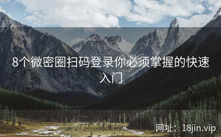 8个微密圈扫码登录你必须掌握的快速入门