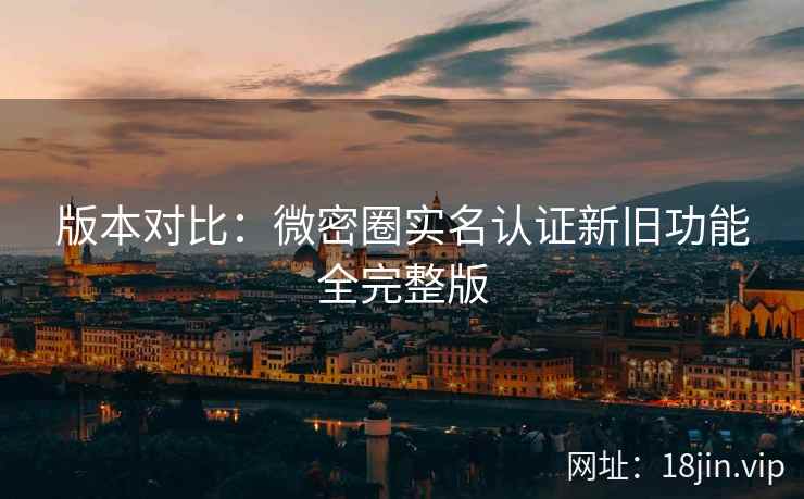 版本对比：微密圈实名认证新旧功能全完整版  第2张