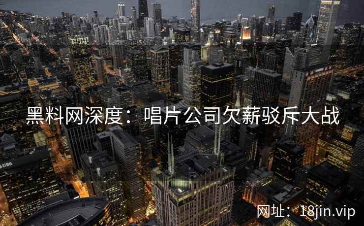 黑料网深度：唱片公司欠薪驳斥大战  第2张