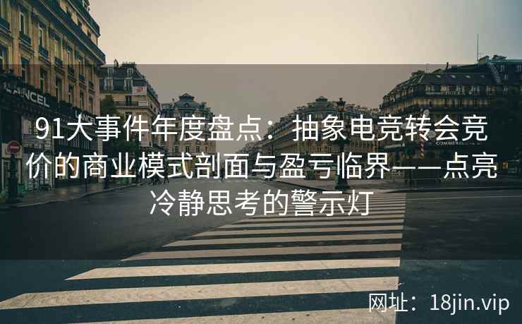 91大事件年度盘点：抽象电竞转会竞价的商业模式剖面与盈亏临界——点亮冷静思考的警示灯  第2张