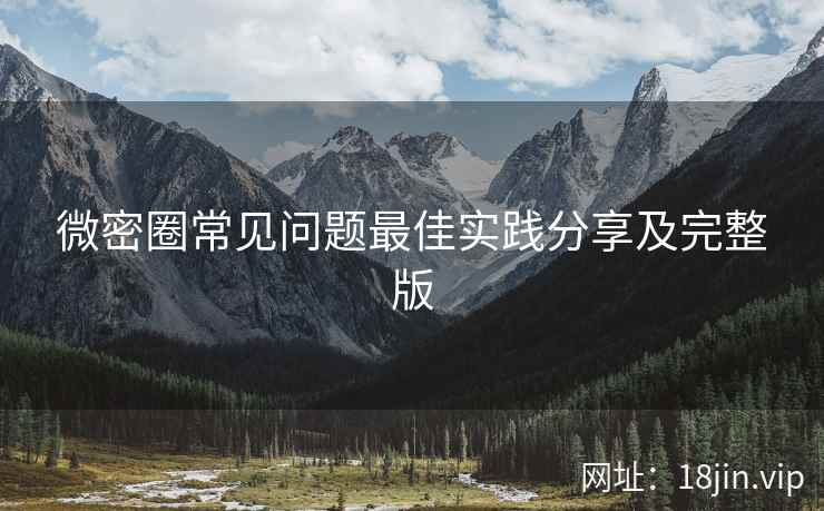 微密圈常见问题最佳实践分享及完整版