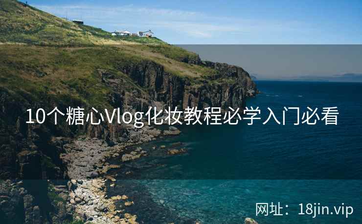 10个糖心Vlog化妆教程必学入门必看